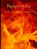 Playing Fire and Flames Playing With Fire: Book One - A Fire and Flames Novel