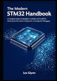 The STM32 The Modern STM32 Handbook: A Complete Guide to Embedded C, CubeIDE, and FreeRTOS — Mastering the HAL, System Configuration, and Integrated Debuggi