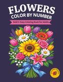 FLOWERS COLOR BY NUMBER: BOLD AND EASY COLORING BOOK FOR ADULTS