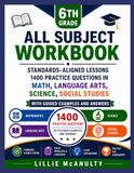 6th Grade ALL SUBJECT WORKBOOK: Standards-Aligned Lessons, 1400 Practice Questions in Math, Language Arts, Science, and Social Studies with Guided Examples and Answers.