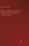 Regesten Outlook Verlag Regesten ungedruckter Urkunden zur bayerischen Orts-, Familien- und Landes-Geschichte Hardcover
