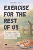Exercise Independently Published Exercise for the rest of us: The gentle fitness program for sedentary adults. A no-gym, no-equipment program for beginners who hate working out. Paperback