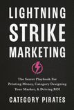 Lightning Strike Marketing: The Secret Playbook For Printing Money, Category Designing Your Market, & Driving ROI