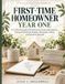 First-Time Homeowner: Year One: A 12-Month Guide & Workbook for Home Maintenance, Seasonal Checklists, Repairs, Warranties, Safety, and Essential Records