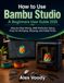 How Bambu Studio How to Use Bambu Studio A Beginners User Guide 2026: Step-by-Step Slicing, AMS Multicolor Setup, Fixes for Stringing, Warping, and Failed Prints