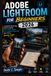 ADOBE LIGHTROOM FOR BEGINNERS 2026: A Complete Step-by-Step Guide to Learning Photo Editing, Presets, Color Grading & Retouching Like a Pro for Stunning Images