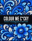Colour Me C*cky: An Adult Colouring Book of Penis Slang