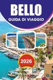 BELLO Guida di viaggio 2026: Guida di viaggio 2026 La tua guida completa di viaggio sulla Costa Azzurra