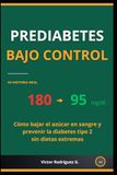 PREDIABETES BAJO CONTROL: Cómo bajar el azúcar en sangre y prevenir la diabetes tipo 2 sin dietas extremas