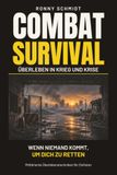 Combat Survival – Überleben in Krieg und Krise: Wenn niemand kommt, um dich zu retten – militärische Überlebenstechniken für Zivilisten