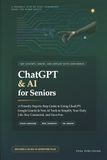 ChatGPT & AI for Seniors: A Friendly Step-by-Step Guide to Using ChatGPT, Google Gemini & Free AI Tools to Simplify Your Daily Life, Stay Connected, and Have Fun