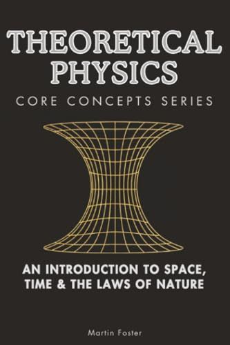 Theoretical Physics Core Concepts Series: An Introduction to Space, Time & the Laws of Nature