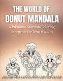 The World of Donut Mandala: A Premium Mandala Coloring Experience for Teens & Adults – Stress Relief, Anxiety & Overthinking Support, Relaxation ... Practice, and Creative Skill Development