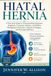 Hiatal Hernia: A Practical Guide to Understanding Symptoms, Diagnosis, Treatment Options, Acid Reflux Management, Nutrition, Lifestyle Strategies, and Everyday Wellness