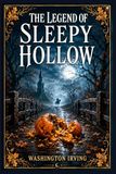 The Legend of Sleepy Hollow: A Classic American Ghost Story of Rural Superstition, Autumn Suspense, Comic Rivalry, and a Vanishing Schoolmaster in Old New York