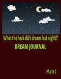 What the Heck Did I Dream Last Night?: 100 Page Journal for Recording Your Dreams Daily, For Men and Women