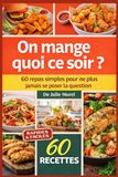 On mange quoi ce soir ?: 60 repas simples pour ne plus jamais se poser la question