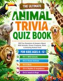 The Ultimate Animal Trivia Quiz Book: 250 Fun Questions & Answers About Wild Animals, Ocean Creatures, Birds & Amazing Animal Facts — For Kids Ages 8–12