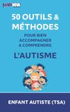 Enfant Autiste: 50 outils, méthodes et exercices pour bien accompagner et comprendre l’autisme (TSA)