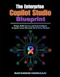 The Enterprise Copilot Studio Blueprint: Design, Build, Govern, and Scale Intelligent AI Agents Across Microsoft 365 & Power Platform
