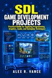 SDL Game Development Projects: Practical Builds for Applying Programming, Graphics, Audio, and Gameplay Techniques