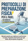 Protocolli di preparazione fisica per il Padel: 20 schede di allenamento pratiche: Manuale operativo per migliorare la performance in campo. Programmi ... ogni livello, dal principiante all’agonista