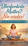 Überforderte Mutter? Nie wieder!: Der 90‑Tage‑Reset für ein strukturiertes Leben