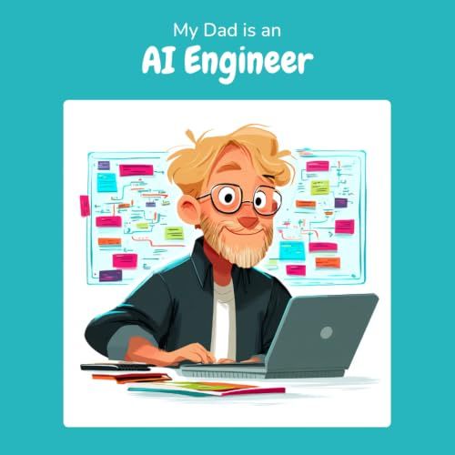 My Dad is an AI Engineer: A Children's Picture Book About What AI Engineers Really Do All Day