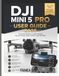 DJI MINI 5PRO USER GUIDE 2026: From First Flight to Creative Genius: Secure Flying, Smart Control, and 4K Video