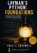 Layman’s Python: Foundations: Understand Python Before You Start Programming
