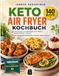 Keto Heißluftfritteuse Kochbuch: 140 einfache Low-Carb-Rezepte zum Frittieren, Backen & Rösten in Minuten | Das komplette Keto Kochbuch für Anfänger mit gesunden Gerichten zum Abendessen, Frühstück