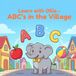 ABC'S In the village: A fun alphabet adventure for little ones - learn your letters from A to Z with Ollie the elephant! (Ages 3–5)