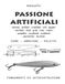 Passione artificiali: Guida pratica per costruire esche in legno, plastica e metallo per la pesca in acqua dolce e in mare-manuale di autocostruzione.