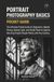 Portrait Photography Basics - The Ultimate Pocket Guide for Beginners: Master Posing, Natural Light, and Studio Flash to Capture Stunning People Photos with Any Camera
