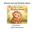 Punch and His Plushie Heart: A Gentle Story About Courage, Kindness, and Finding Friendship