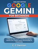 Google Gemini For Beginners 2026–2027: A Step-by-Step Guide to Setup, Prompting, Gemini Live, Custom Gems, and Everyday AI Productivity
