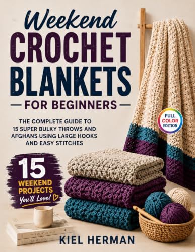 Weekend Crochet Blankets for Beginners: The Complete Guide to 15 Super Bulky Throws and Afghans Using Large Hooks and Easy Stitches