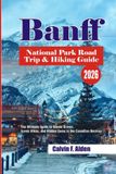 Banff Independently Published Banff National Park Road Trip & Hiking Guide 2026