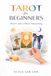Tarot for Beginners: Read Cards without Memorizing: The Complete Step-by-Step Guide to Reading Tarot Cards, Understanding Meanings, and Using Tarot for Insight and Decisions