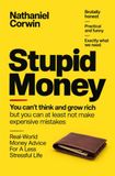 Stupid Money: You Can't Think & Grow Rich But At Least Don't Make Expensive Mistakes : Real Life Money Advice For A Less Stressful Life