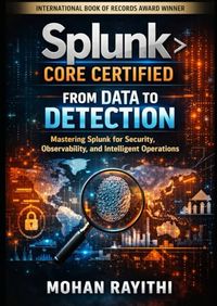 Splunk Core Certified: From Data to Detection: Mastering Splunk for Security, Observability, and Intelligent Operations
