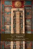 LA MAQUINARIA DEL TIEMPO: Epigrafía, Biopolítica y el Mito de la Teocracia Maya
