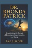 Dr. Rhonda Patrick: Investigating the Impact of Exercise on Brain Function and Aging