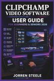 CLIPCHAMP VIDEO SOFTWARE User Guide for Beginners & Seniors 2026