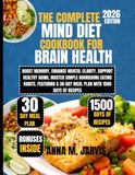 The MIND Diet The Complete MIND Diet Cookbook for Brain Health 2026: Boost Memory, Enhance Mental Clarity, Support Healthy Aging, Master Simple Nourishing Eating ... a 30-Day Meal Plan with 1500 Days of Recipes