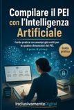 Compilare il PEI con l'Intelligenza Artificiale: Guida pratica con esempi già svolti per le 4 dimensioni del PEI. Con 5 PEI compilati, banca di prompt e pagine di lavoro. A prova di privacy