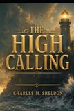 The High Calling: The Courage to Choose Personal Honor Over Luxury