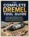 The Dremel The Complete Dremel Tool Guide: Master How to Use Dremel Tool with Easy-to-Follow Instructions for Cutting, Sanding, Grinding, Engraving, Polishing, Maintenance, and 10 Practical Projects