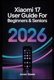 Xiaomi 17 User Guide for Beginners & Seniors 2026