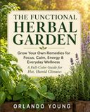 The Functional Herbal Garden: Grow What You Need for Focus, Energy, Sleep, and Healing Soil — An Honest Guide for Hot, Humid Climates.